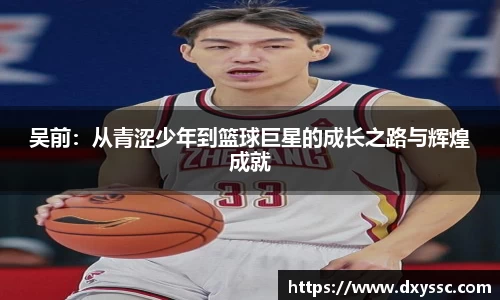 吴前：从青涩少年到篮球巨星的成长之路与辉煌成就